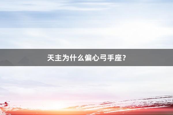 天主为什么偏心弓手座？