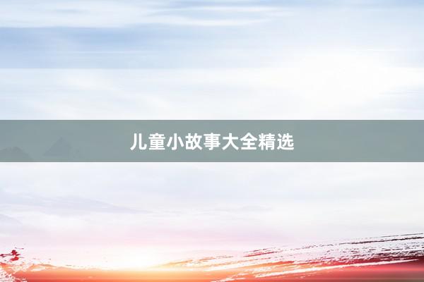 儿童小故事大全精选